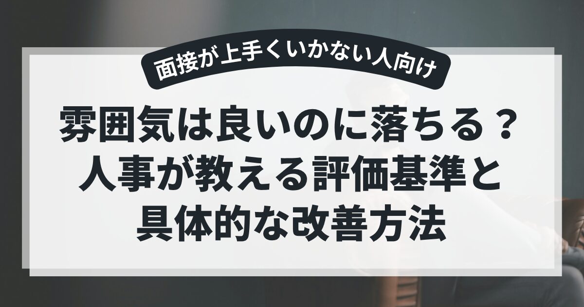 雰囲気は良いのに落ちる?人事が教える評価基準と具体的な改善方法